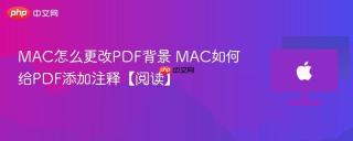 mac怎么更改pdf背景 mac如何给pdf添加注释【阅读】