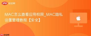 MAC怎么查看应用权限_MAC隐私设置管理教程【安全】