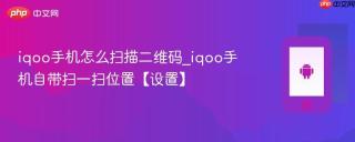 iqoo手机怎么扫描二维码_iqoo手机自带扫一扫位置【设置】