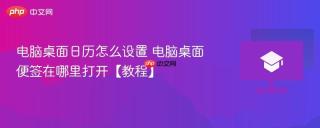 电脑桌面日历怎么设置 电脑桌面便签在哪里打开【教程】