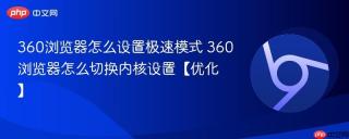360浏览器怎么设置极速模式 360浏览器怎么切换内核设置【优化】