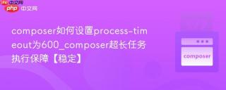 composer如何设置process-timeout为600_composer超长任务执行保障【稳定】