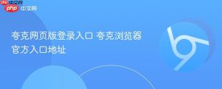 夸克网页版登录入口 夸克浏览器官方入口地址