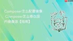 Composer怎么配置镜像 Composer怎么修改国内镜像源【指南】