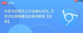 百度浏览器怎么开启隐私空间_百度浏览器隐藏浏览痕迹教程【加锁】