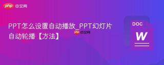 PPT怎么设置自动播放_PPT幻灯片自动轮播【方法】