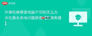 外接机械硬盘电脑不识别怎么办 分区表与供电问题排查【数据救援】