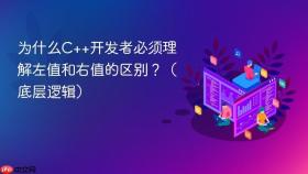 为什么C++开发者必须理解左值和右值的区别？（底层逻辑）