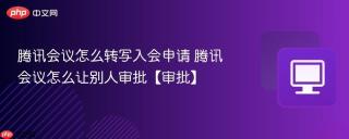 腾讯会议怎么转写入会申请 腾讯会议怎么让别人审批【审批】