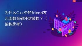 为什么C++中的friend友元函数会破坏封装性？（架构思考）