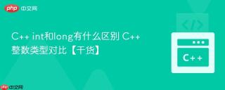 C++ int和long有什么区别 C++ 整数类型对比【干货】
