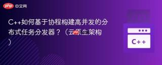 C++如何基于协程构建高并发的分布式任务分发器？（云原生架构）