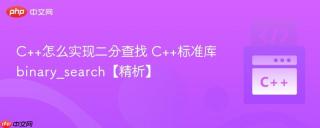 C++怎么实现二分查找 C++标准库binary_search【精析】