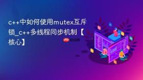 c++中如何使用mutex互斥锁_c++多线程同步机制【核心】