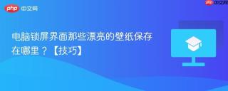 电脑锁屏界面那些漂亮的壁纸保存在哪里？【技巧】