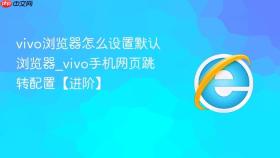 vivo浏览器怎么设置默认浏览器_vivo手机网页跳转配置【进阶】