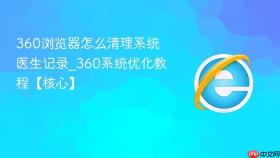 360浏览器怎么清理系统医生记录_360系统优化教程【核心】