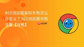 360浏览器鼠标手势怎么自定义？360浏览器手势设置【攻略】