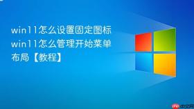 win11怎么设置固定图标 win11怎么管理开始菜单布局【教程】
