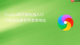 Firefox网页版在线入口 火狐浏览器官网登录地址