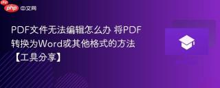 PDF文件无法编辑怎么办 将PDF转换为Word或其他格式的方法【工具分享】