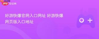 好游快爆官网入口网址 好游快爆网页版入口地址