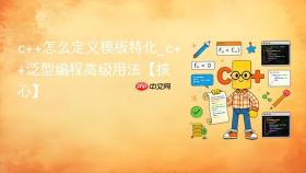 c++怎么定义模板特化_c++泛型编程高级用法【核心】