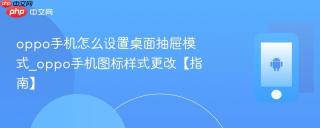 oppo手机怎么设置桌面抽屉模式_oppo手机图标样式更改【指南】