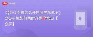 iQOO手机怎么开启分屏功能 iQOO手机如何同时开两个窗口【分屏】
