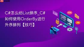 c#怎么给list排序_c#如何使用orderby进行升序排列【技巧】