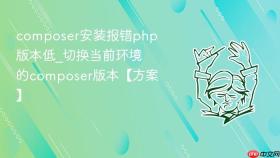 composer安装报错php版本低_切换当前环境的composer版本【方案】