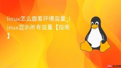linux怎么查看环境变量_linux显示所有变量【指南】