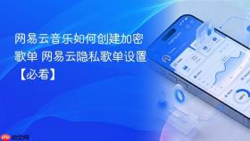 网易云音乐如何创建加密歌单 网易云隐私歌单设置【必看】
