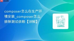 composer怎么在生产环境安装_composer怎么排除测试依赖【详解】