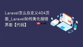 Laravel怎么自定义404页面_Laravel如何美化报错界面【代码】