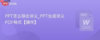 ppt怎么导出讲义_ppt生成讲义pdf格式【操作】