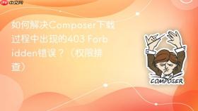 如何解决composer下载过程中出现的403 forbidden错误?(权限排查)