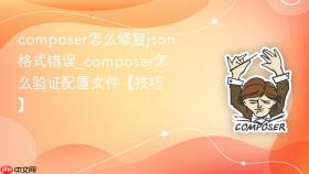 composer怎么修复json格式错误_composer怎么验证配置文件【技巧】
