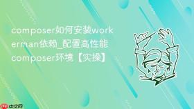 composer如何安装workerman依赖_配置高性能composer环境【实操】