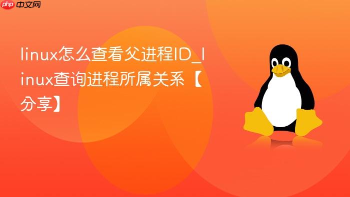 linux怎么查看父进程id_linux查询进程所属关系【分享】