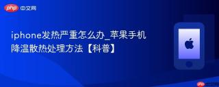 iphone发热严重怎么办_苹果手机降温散热处理方法【科普】
