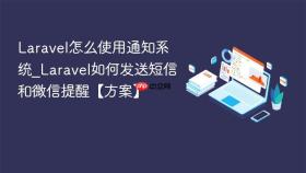 Laravel怎么使用通知系统_Laravel如何发送短信和微信提醒【方案】