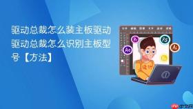 驱动总裁怎么装主板驱动 驱动总裁怎么识别主板型号【方法】