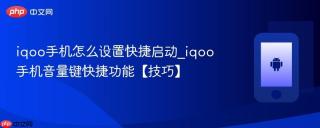 iqoo手机怎么设置快捷启动_iqoo手机音量键快捷功能【技巧】