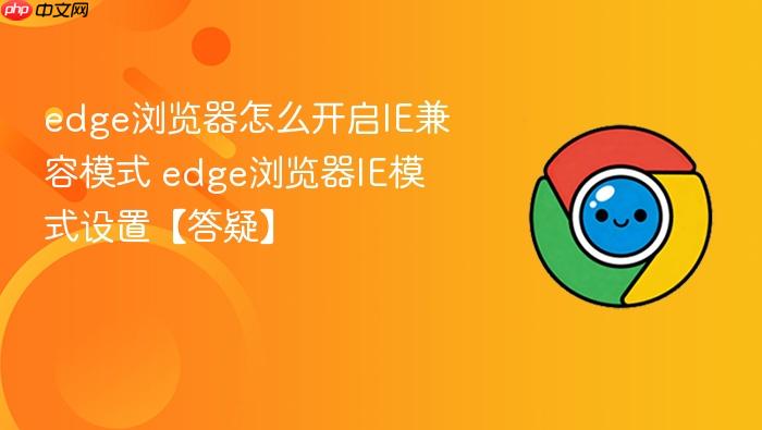 edge浏览器怎么开启ie兼容模式 edge浏览器ie模式设置【答疑】
