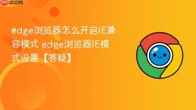 edge浏览器怎么开启ie兼容模式 edge浏览器ie模式设置【答疑】