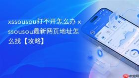 xssousou打不开怎么办 xssousou最新网页地址怎么找【攻略】