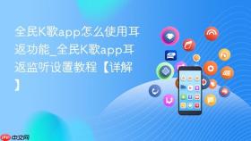 全民k歌app怎么使用耳返功能_全民k歌app耳返监听设置教程【详解】