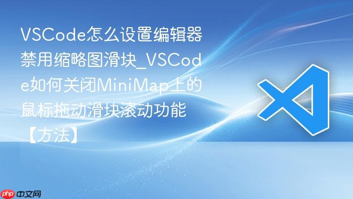 vscode怎么设置编辑器禁用缩略图滑块_vscode如何关闭minimap上的鼠标拖动滑块滚动功能【方法】