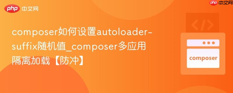composer如何设置autoloader-suffix随机值_composer多应用隔离加载【防冲】